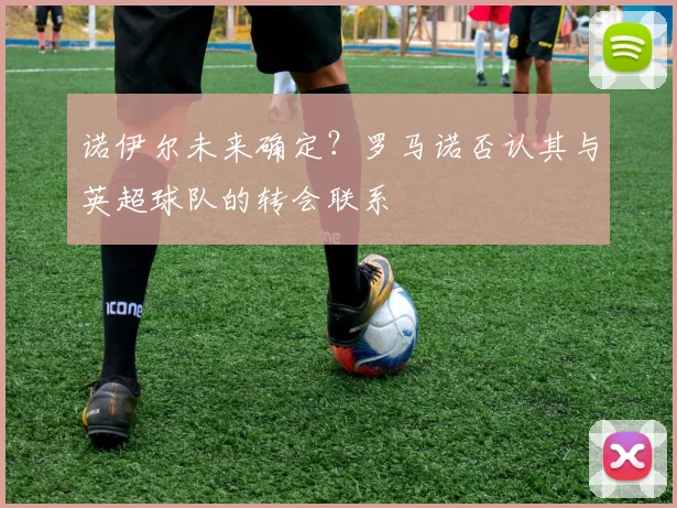 诺伊尔未来确定?罗马诺否认其与英超球队的转会联系