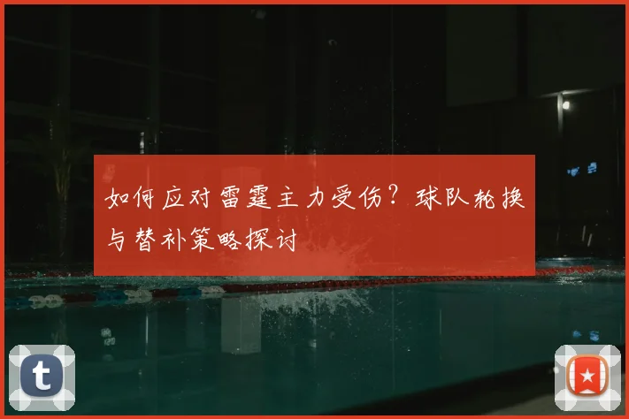 如何应对雷霆主力受伤?球队轮换与替补策略探讨