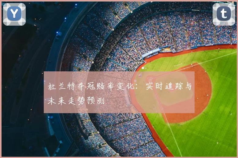 杜兰特夺冠赔率变化：实时追踪与未来走势预测