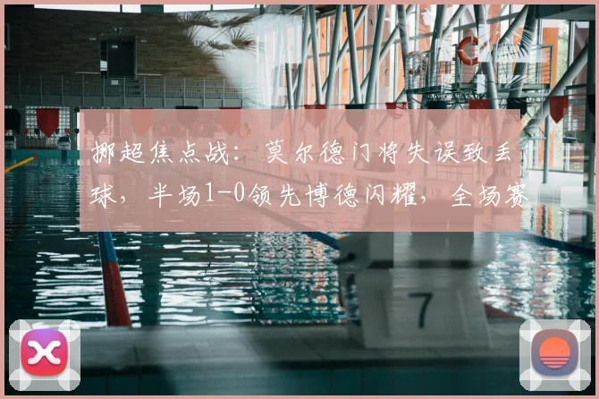 挪超焦点战：莫尔德门将失误致丢球，半场1-0领先博德闪耀，全场赛况分析